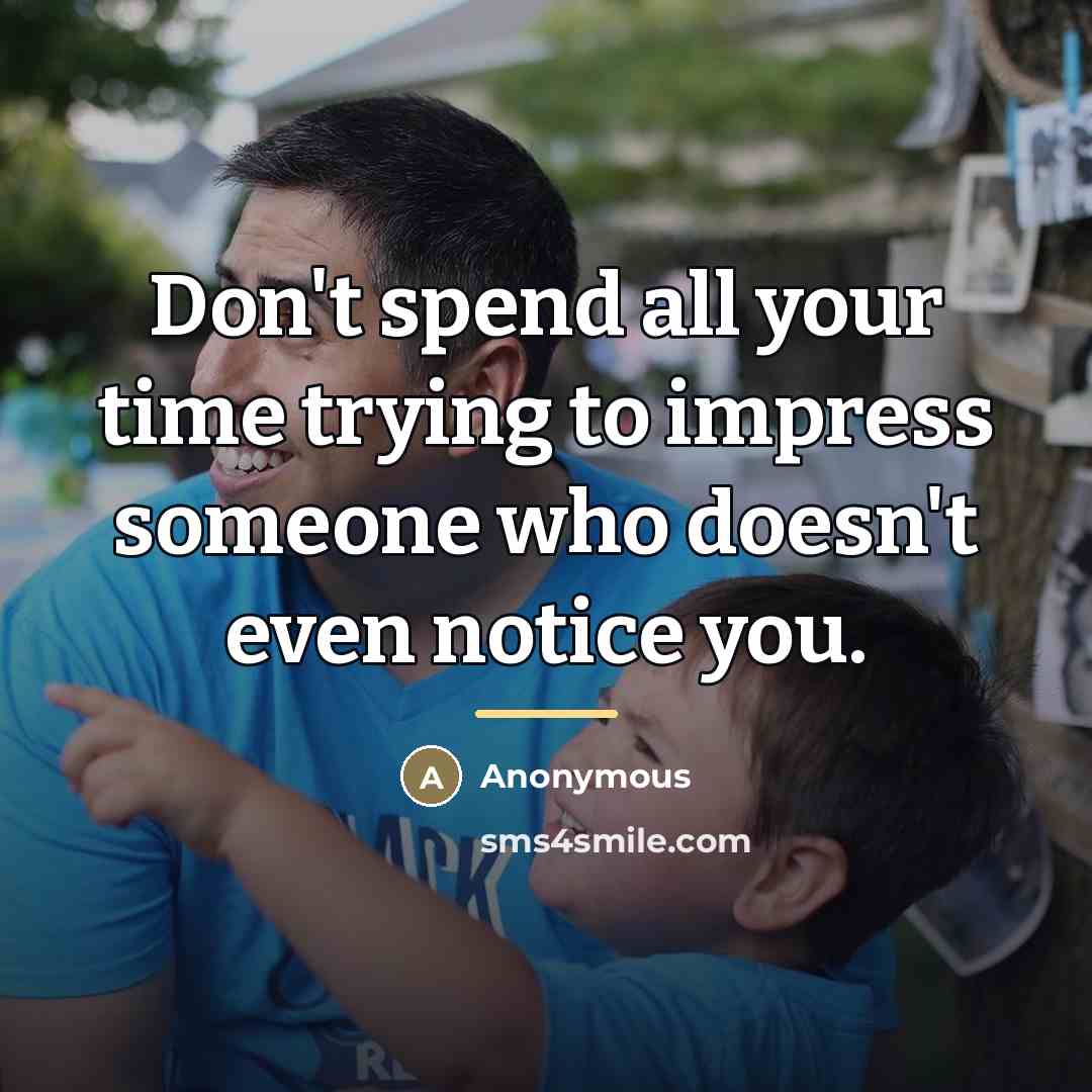 “Don't spend all your time trying to impress someone who…” quote by Anonymous