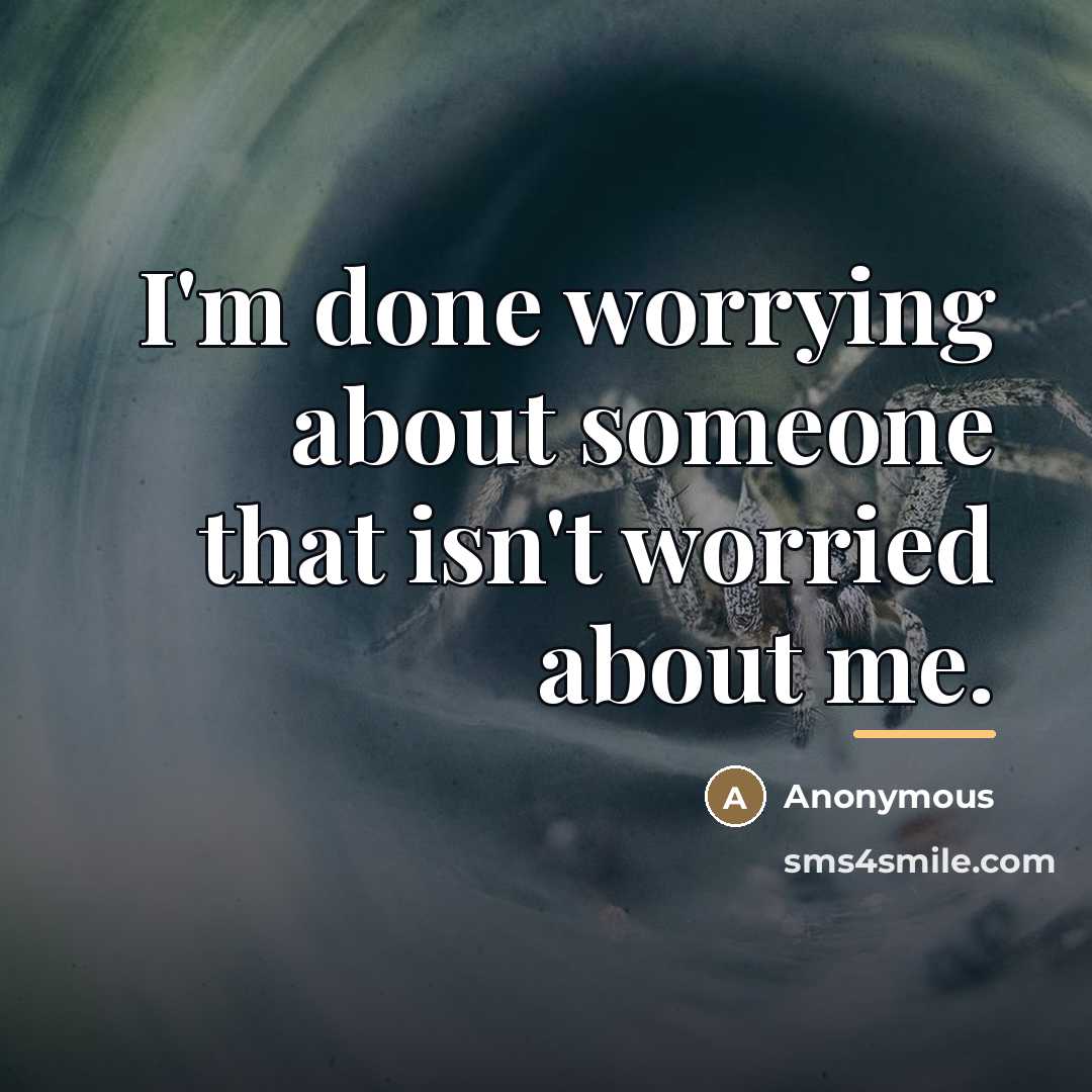 “I'm done worrying about someone that isn't worried about me.…” quote by Anonymous
