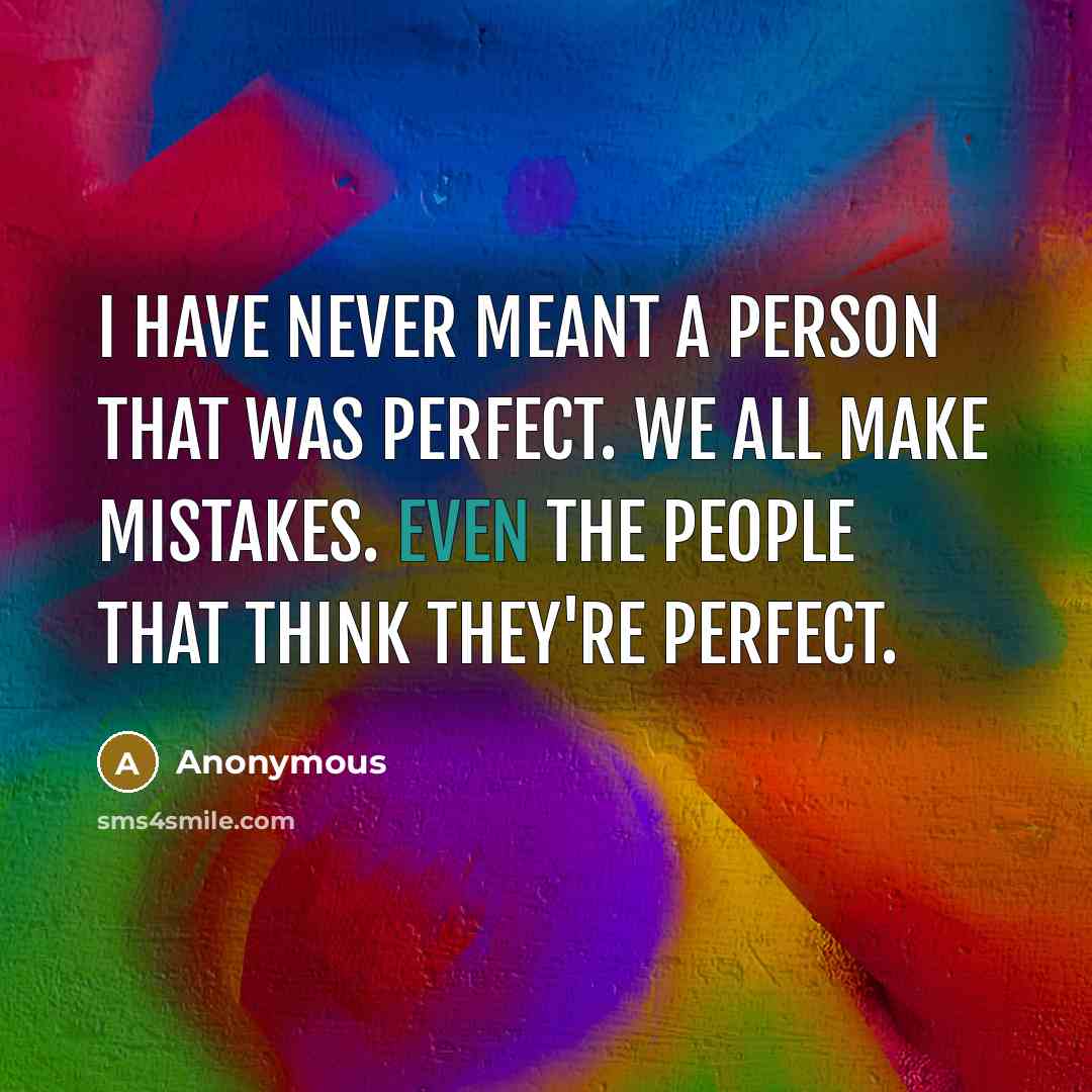“I have never meant a person that was perfect. We…” quote by Anonymous