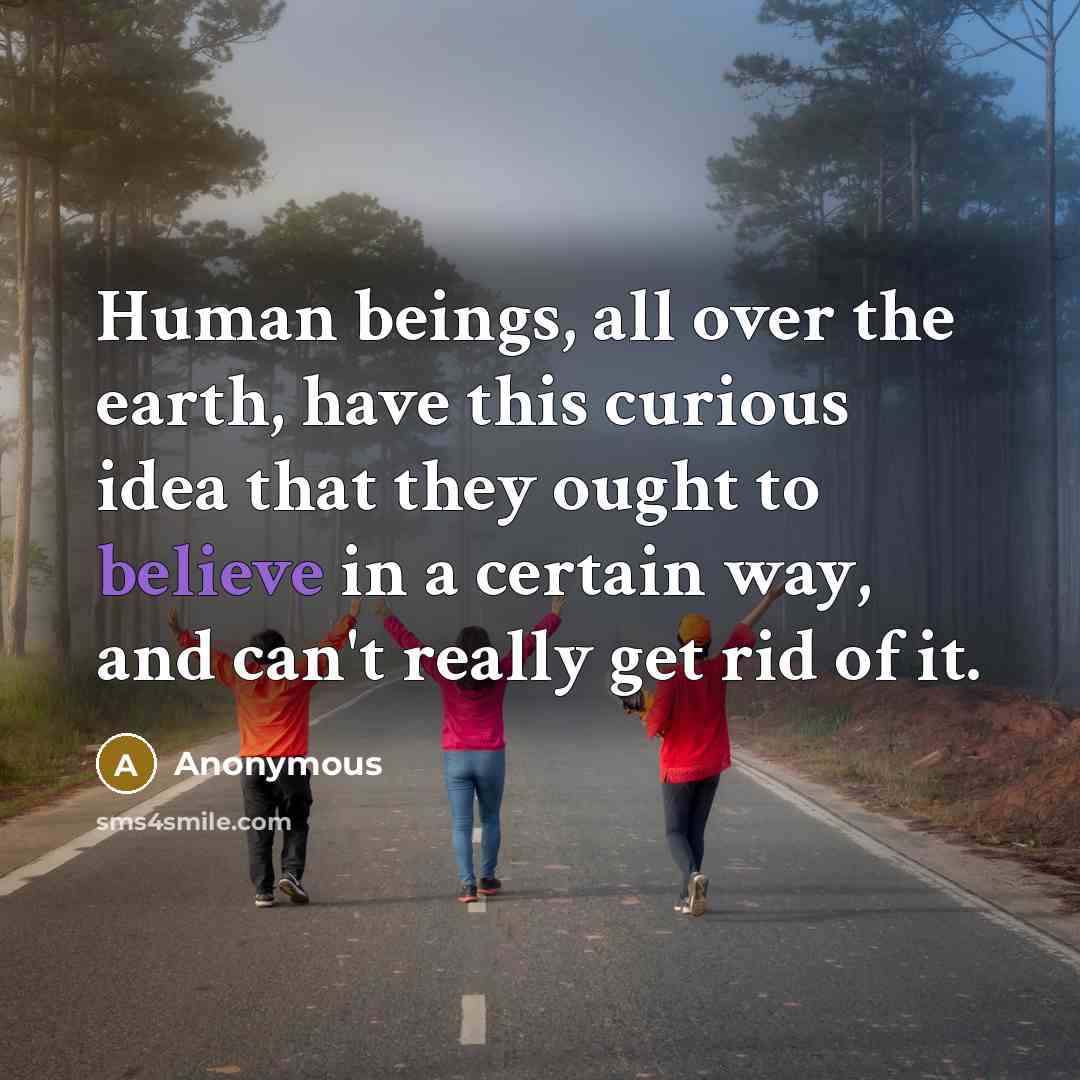 “Human beings, all over the earth, have this curious idea…” quote by Anonymous