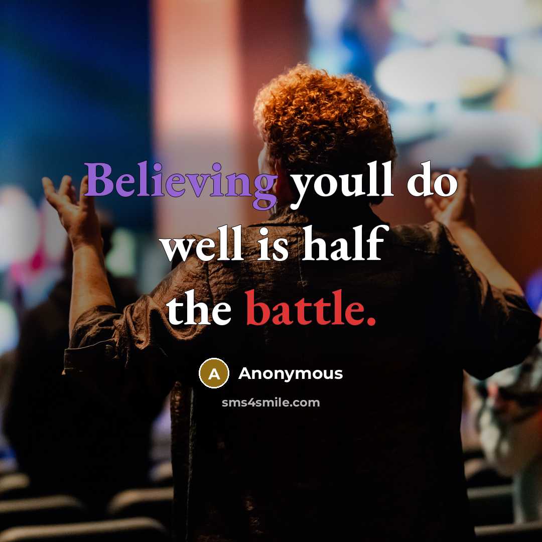 “Believing youll do well is half the battle.” quote by Anonymous