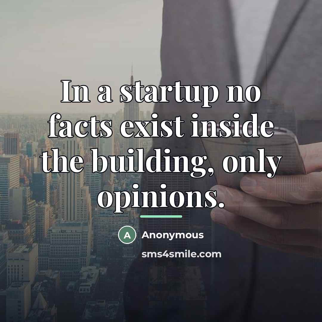 “In a startup no facts exist inside the building, only…” quote by Anonymous