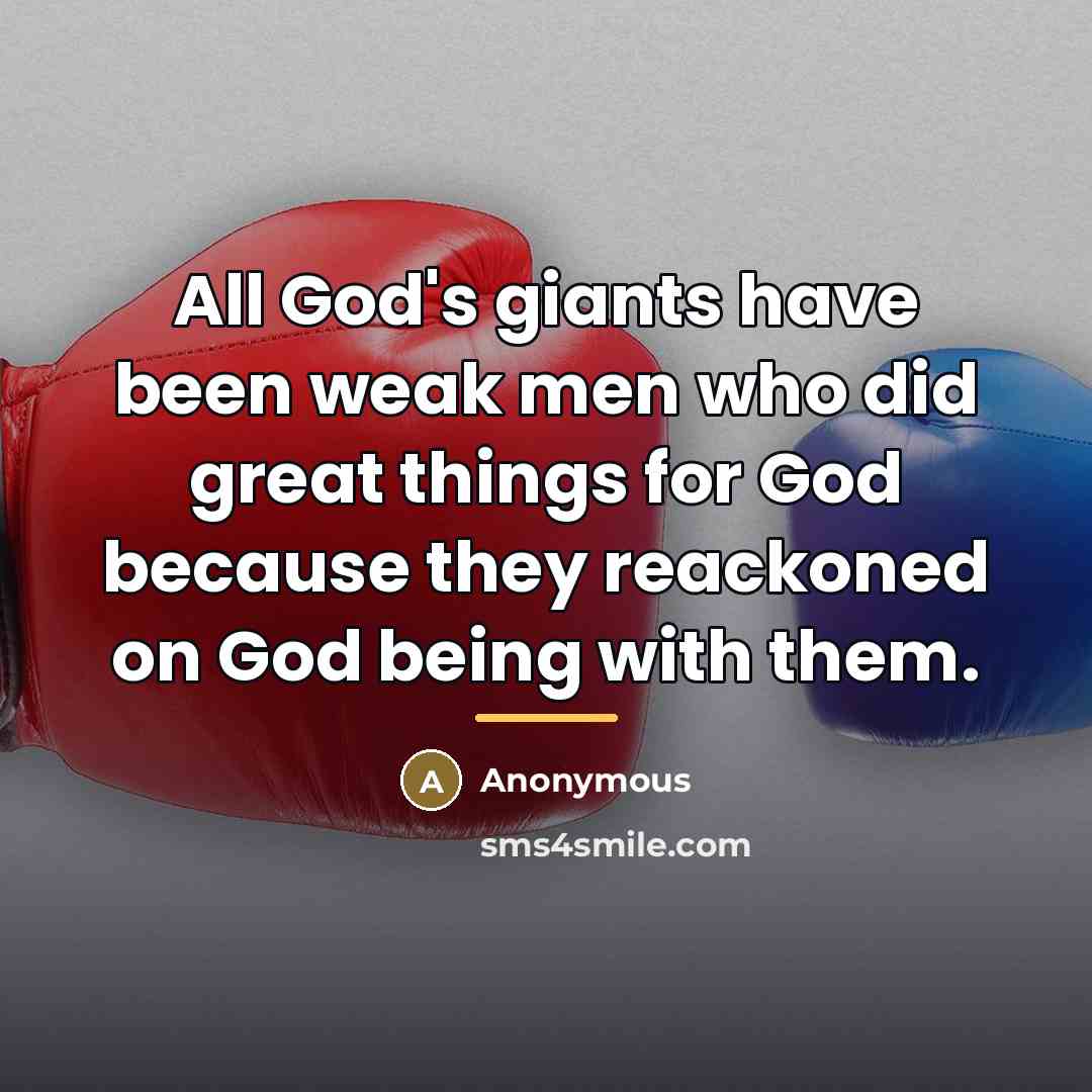 “All God's giants have been weak men who did great…” quote by Anonymous