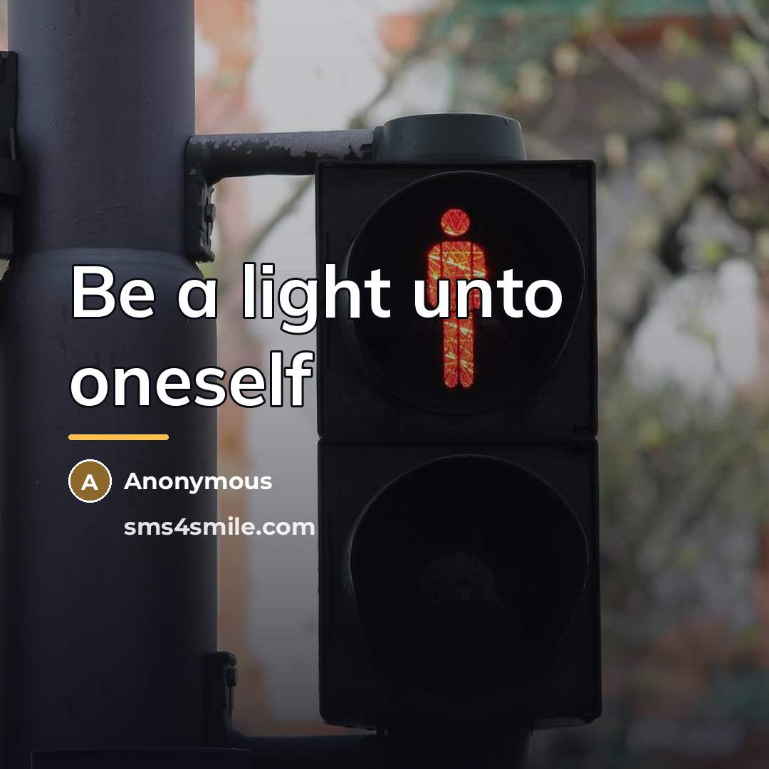 “Be a light unto oneself…” quote by Anonymous