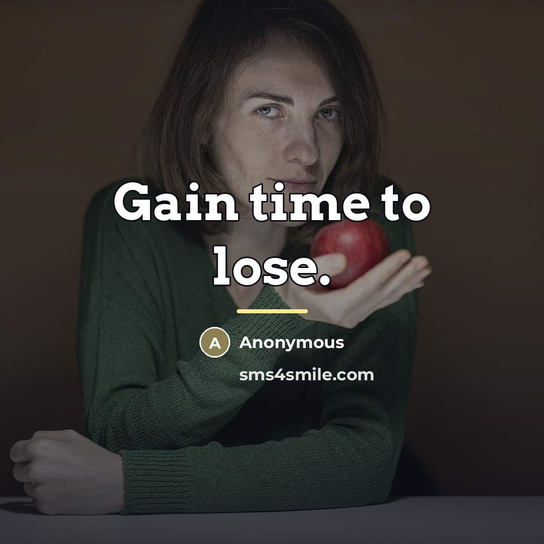 “Gain time to lose.…” quote by Anonymous