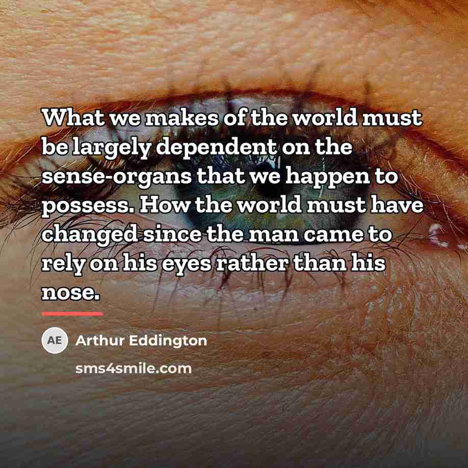 “What we makes of the world must be largely dependent…” quote by Arthur Eddington