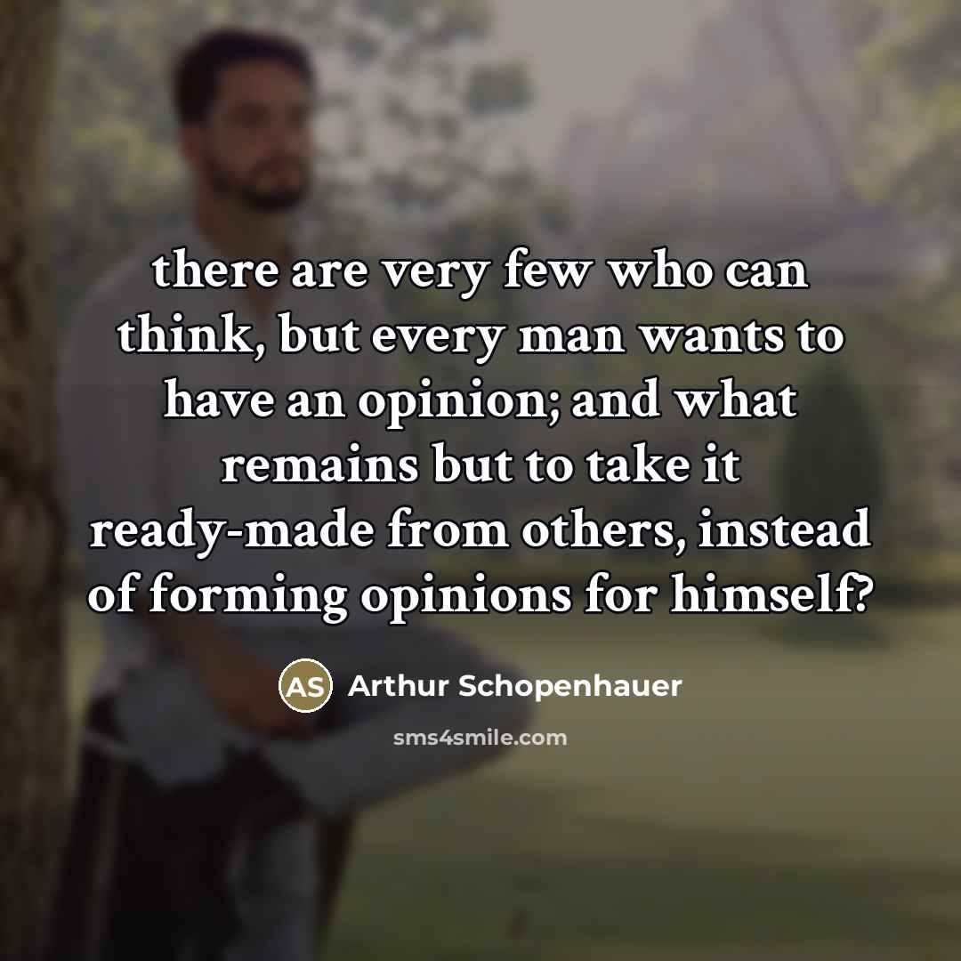 “there are very few who can think, but every man…” quote by Arthur Schopenhauer