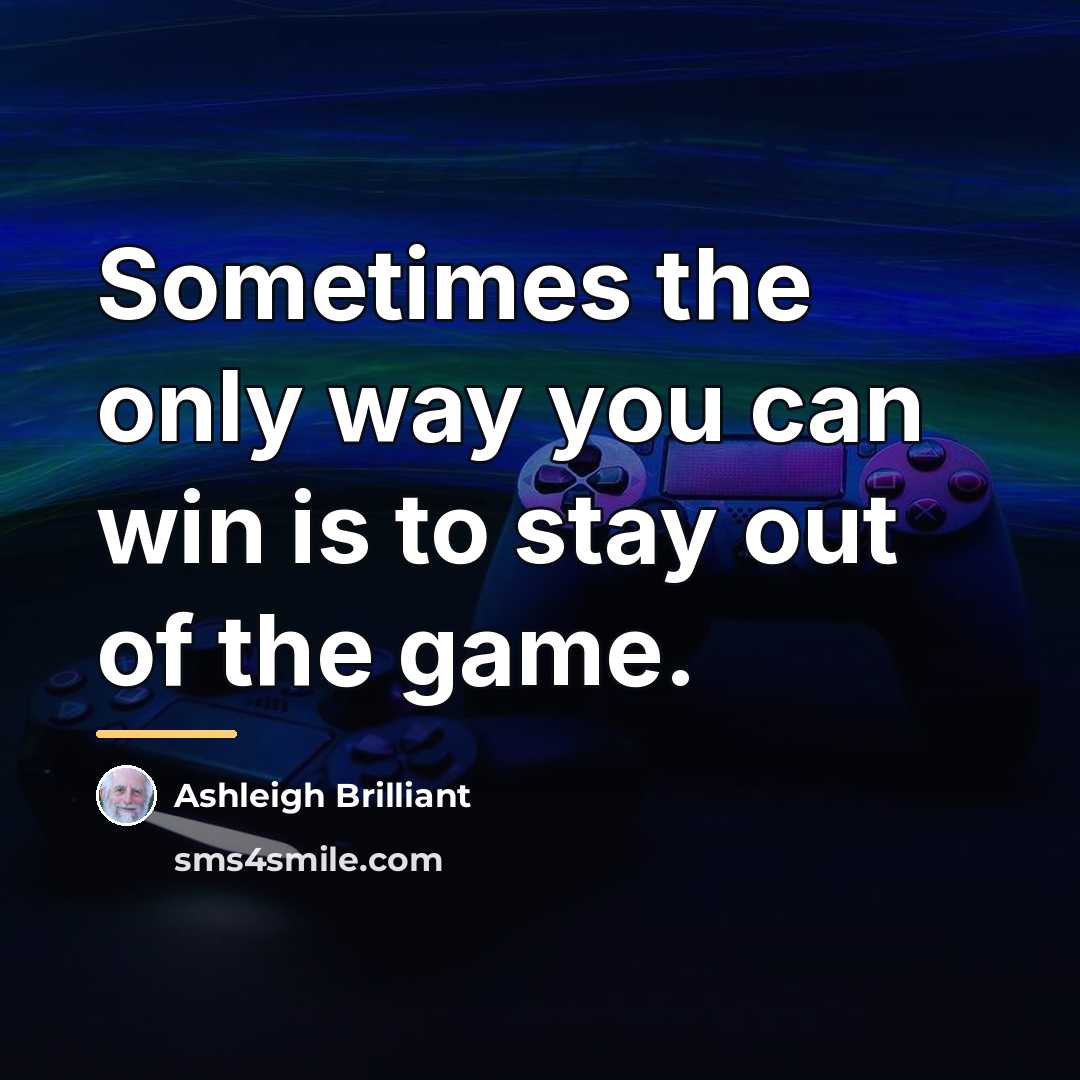 “Sometimes the only way you can win is to stay…” quote by Ashleigh Brilliant