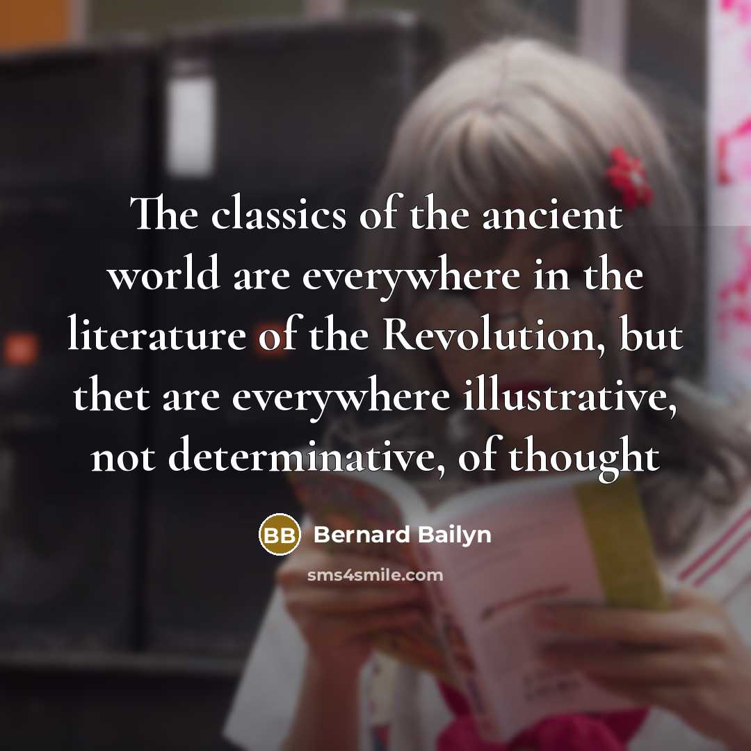 “The classics of the ancient world are everywhere in the…” quote by Bernard Bailyn
