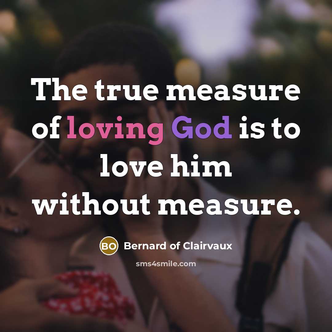 “The true measure of loving God is to love him…” quote by Bernard of Clairvaux