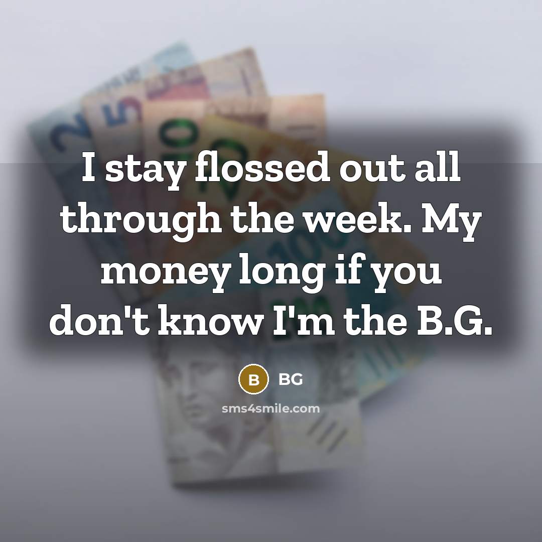 “I stay flossed out all through the week. My money…” quote by BG