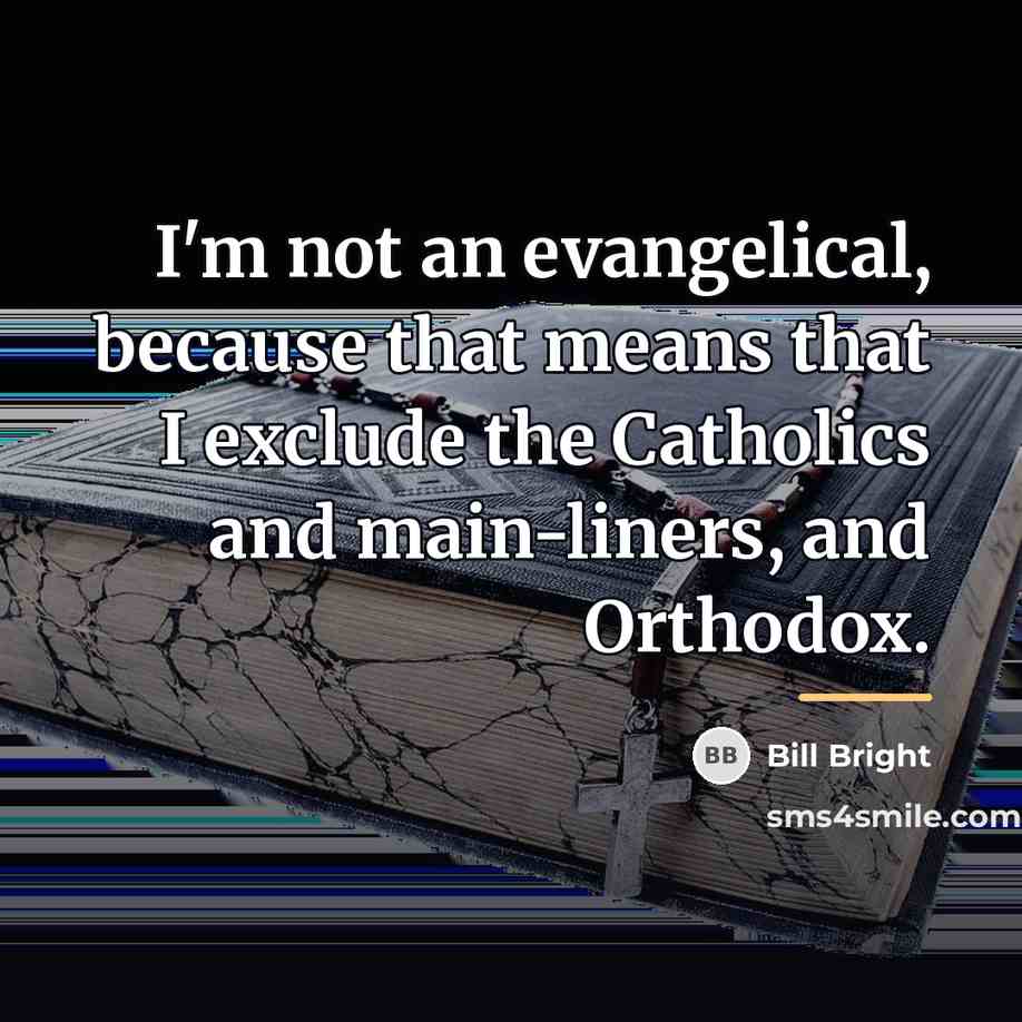 “I'm not an evangelical, because that means that I exclude…” quote by Bill Bright