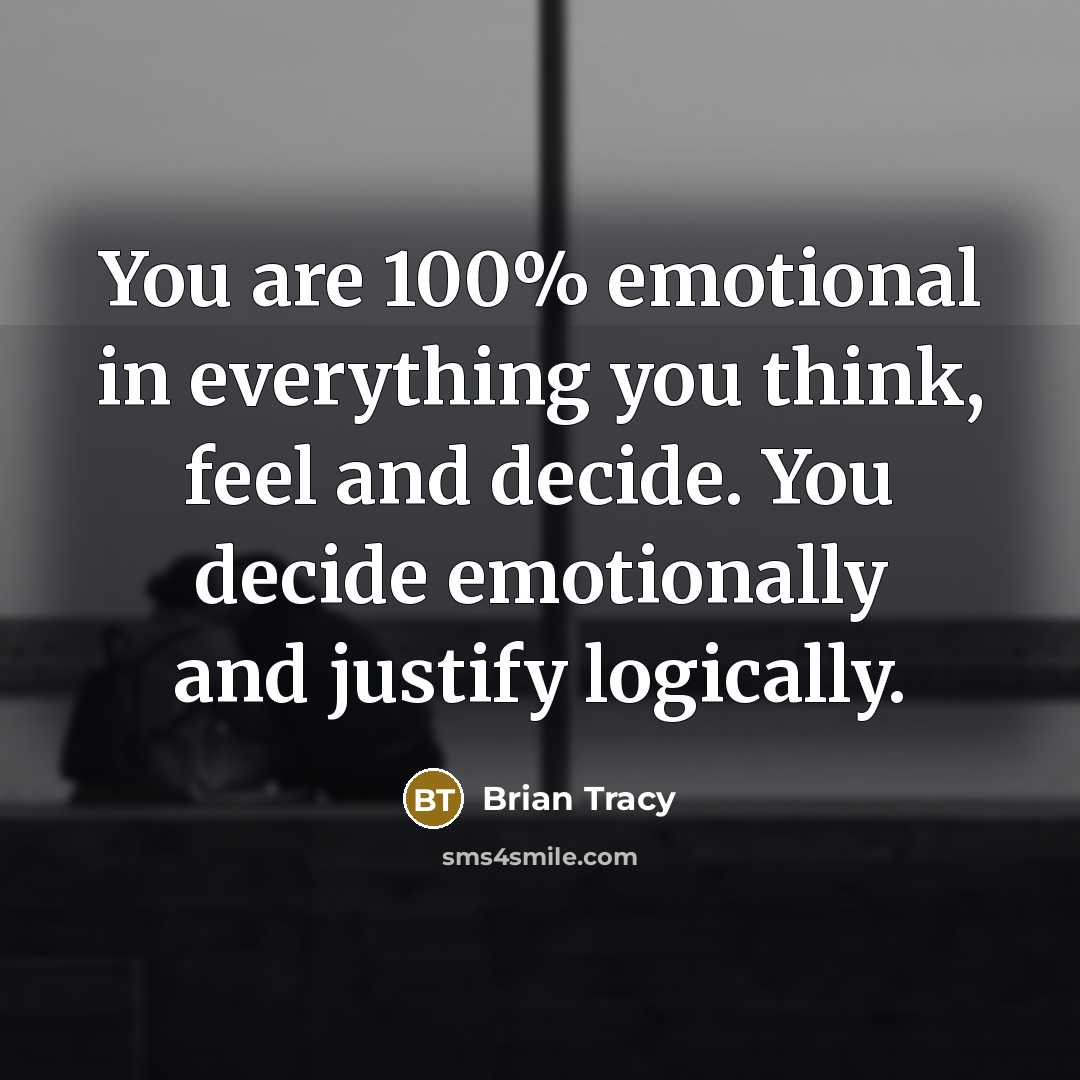 “You are 100% emotional in everything you think, feel and…” quote by Brian Tracy