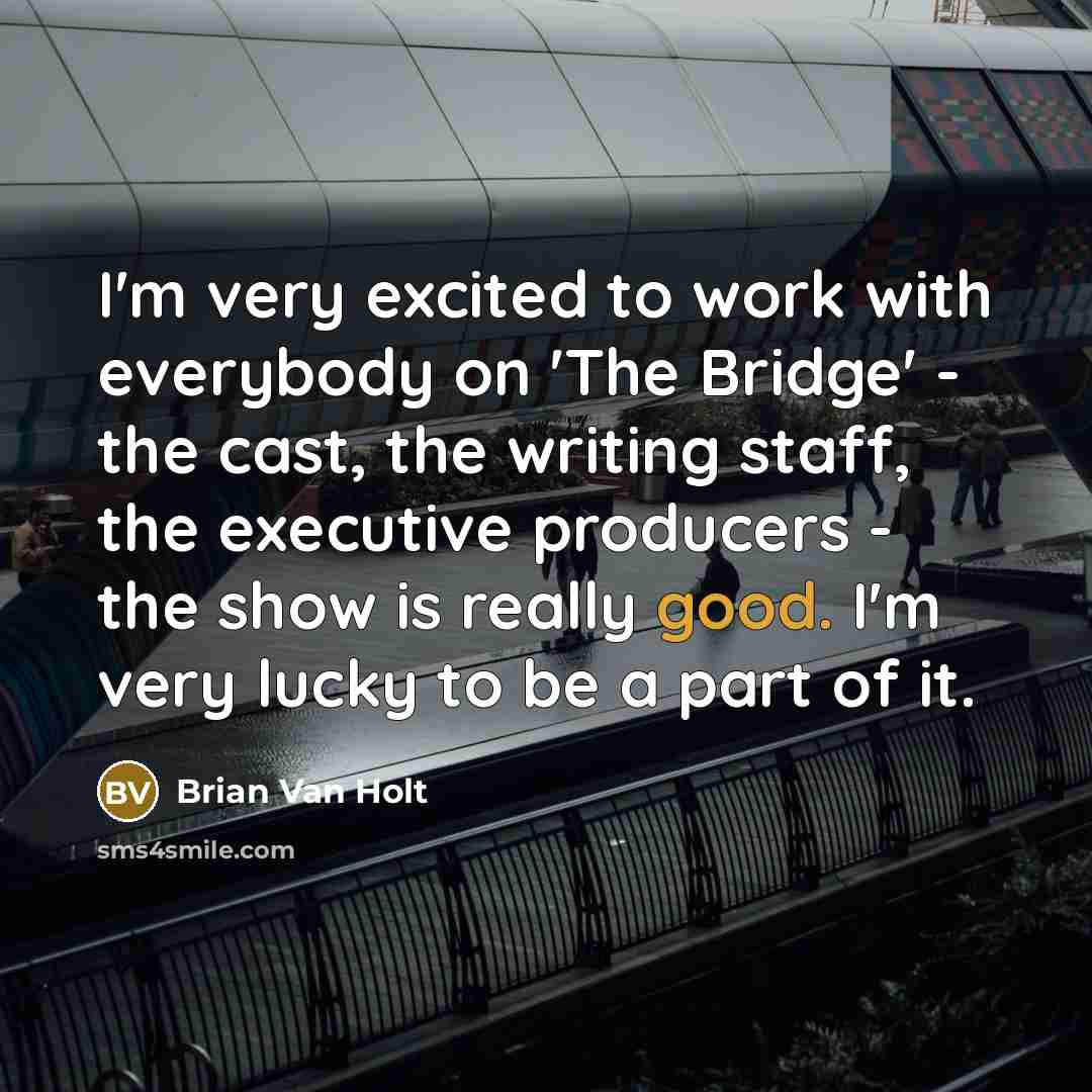 “I'm very excited to work with everybody on 'The Bridge'…” quote by Brian Van Holt