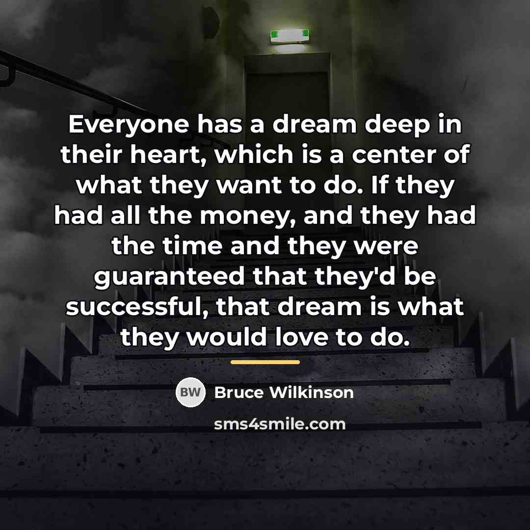 “Everyone has a dream deep in their heart, which is…” quote by Bruce Wilkinson