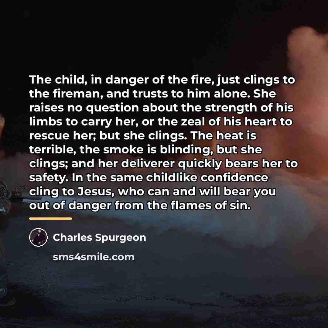 “The child, in danger of the fire, just clings to…” quote by Charles Spurgeon