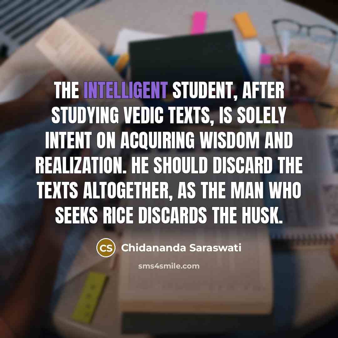 “The intelligent student, after studying vedic texts, is solely intent…” quote by Chidananda Saraswati