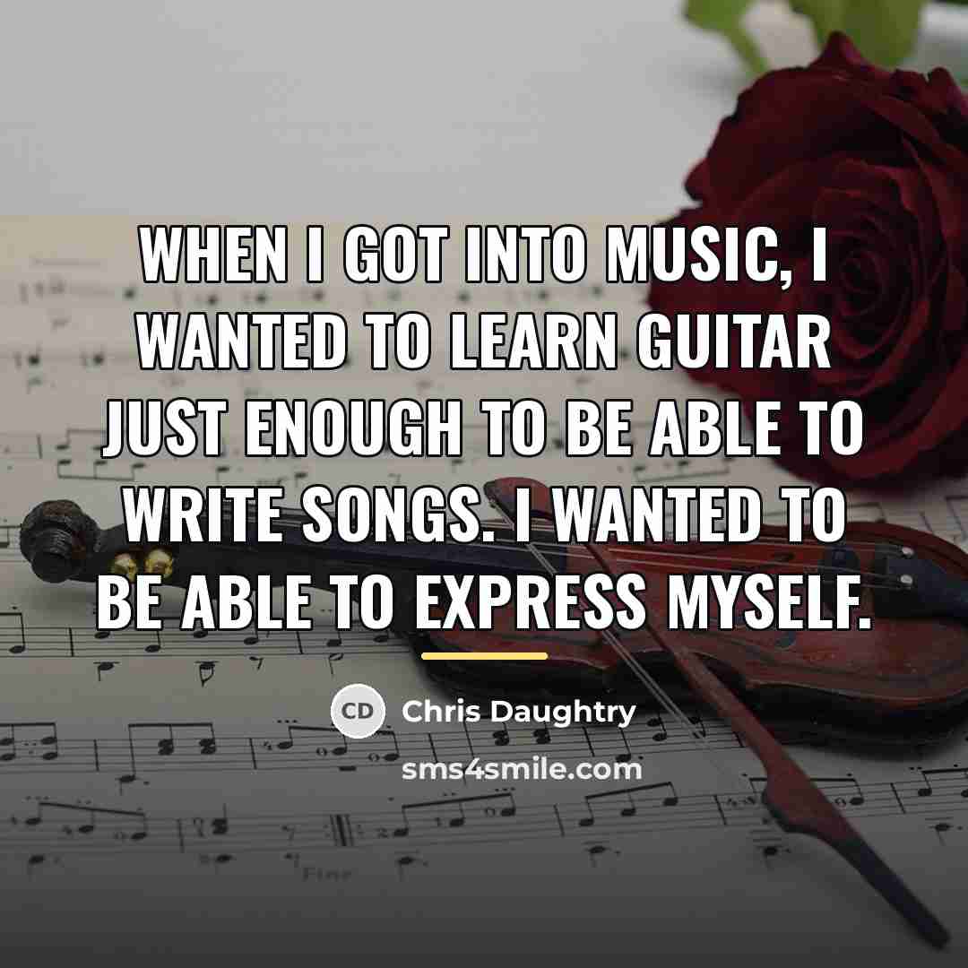 “When I got into music, I wanted to learn guitar…” quote by Chris Daughtry