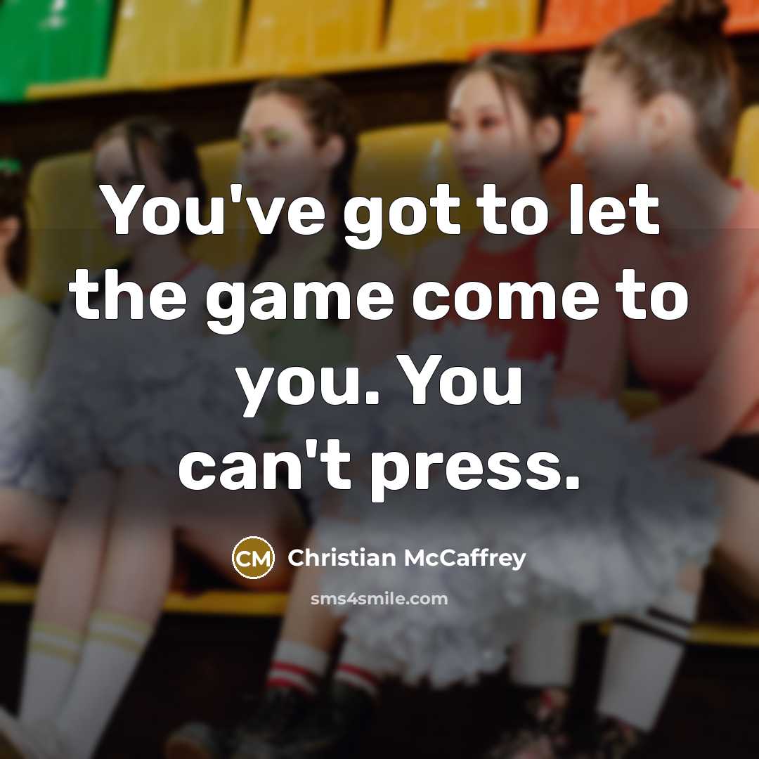 “You've got to let the game come to you. You…” quote by Christian McCaffrey