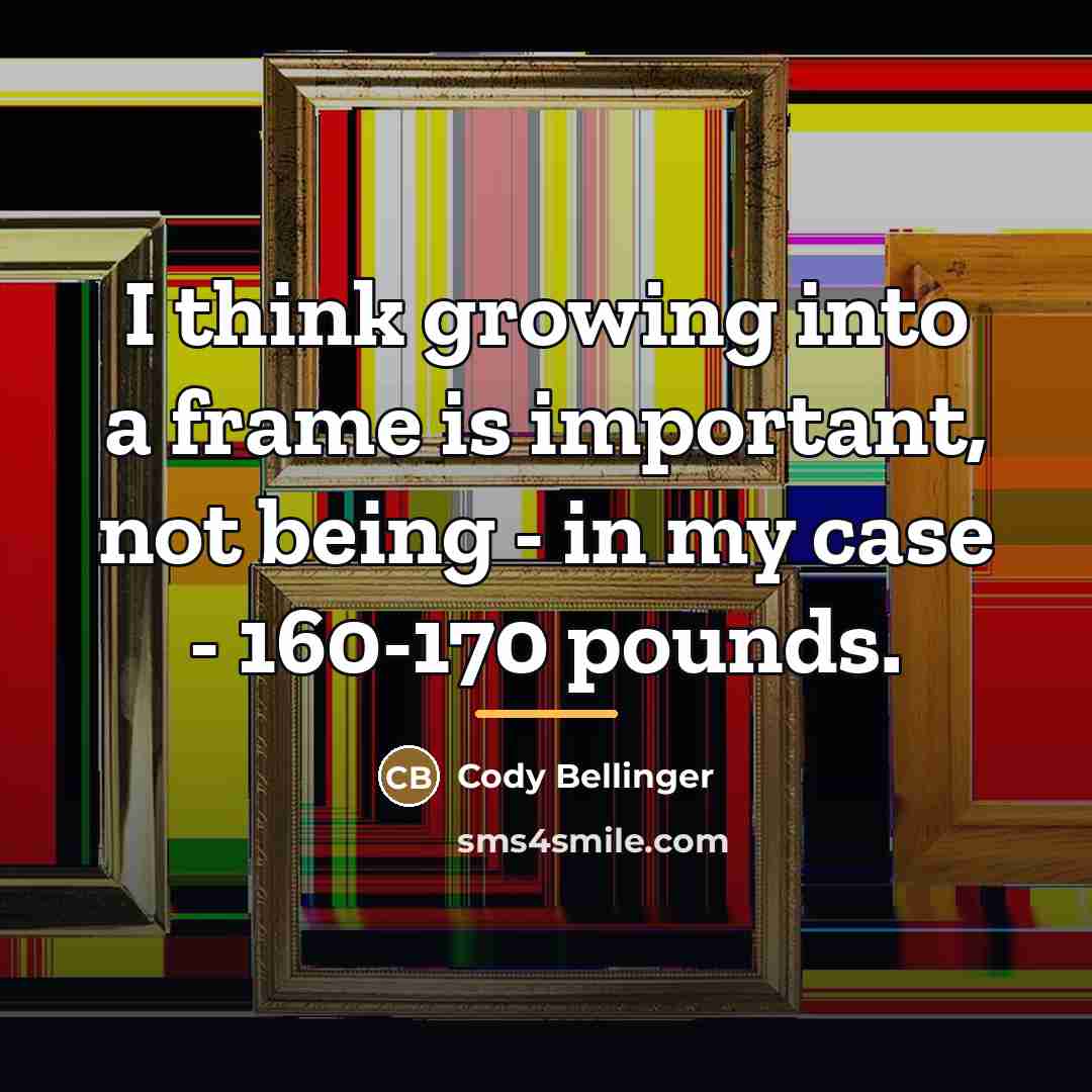 “I think growing into a frame is important, not being…” quote by Cody Bellinger