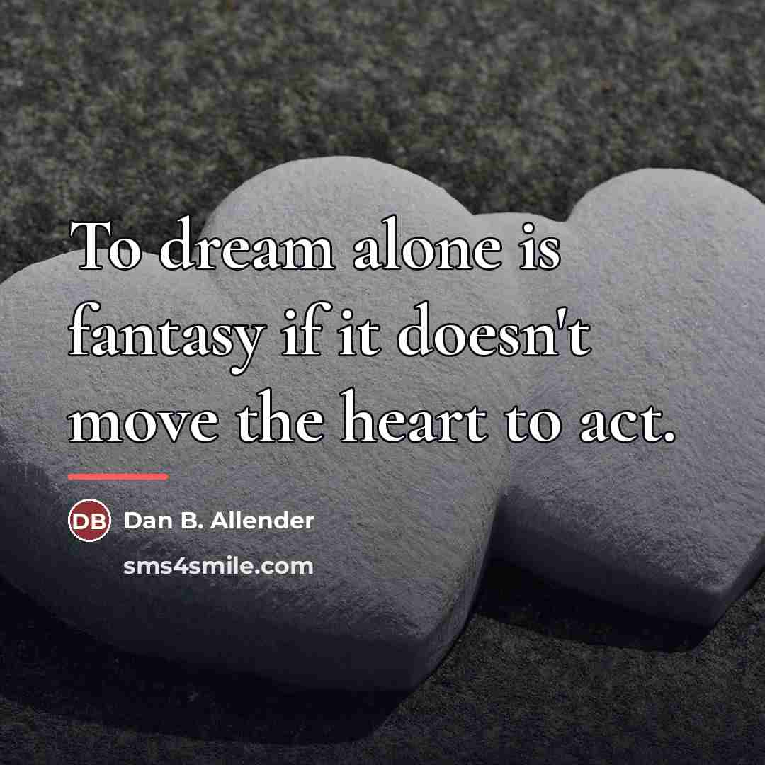 “To dream alone is fantasy if it doesn't move the…” quote by Dan B. Allender