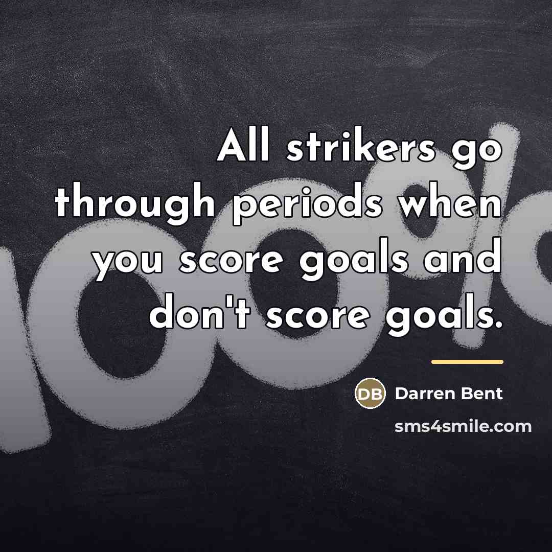 “All strikers go through periods when you score goals and…” quote by Darren Bent
