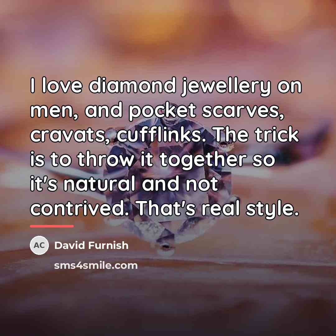 “I love diamond jewellery on men, and pocket scarves, cravats,…” quote by David Furnish