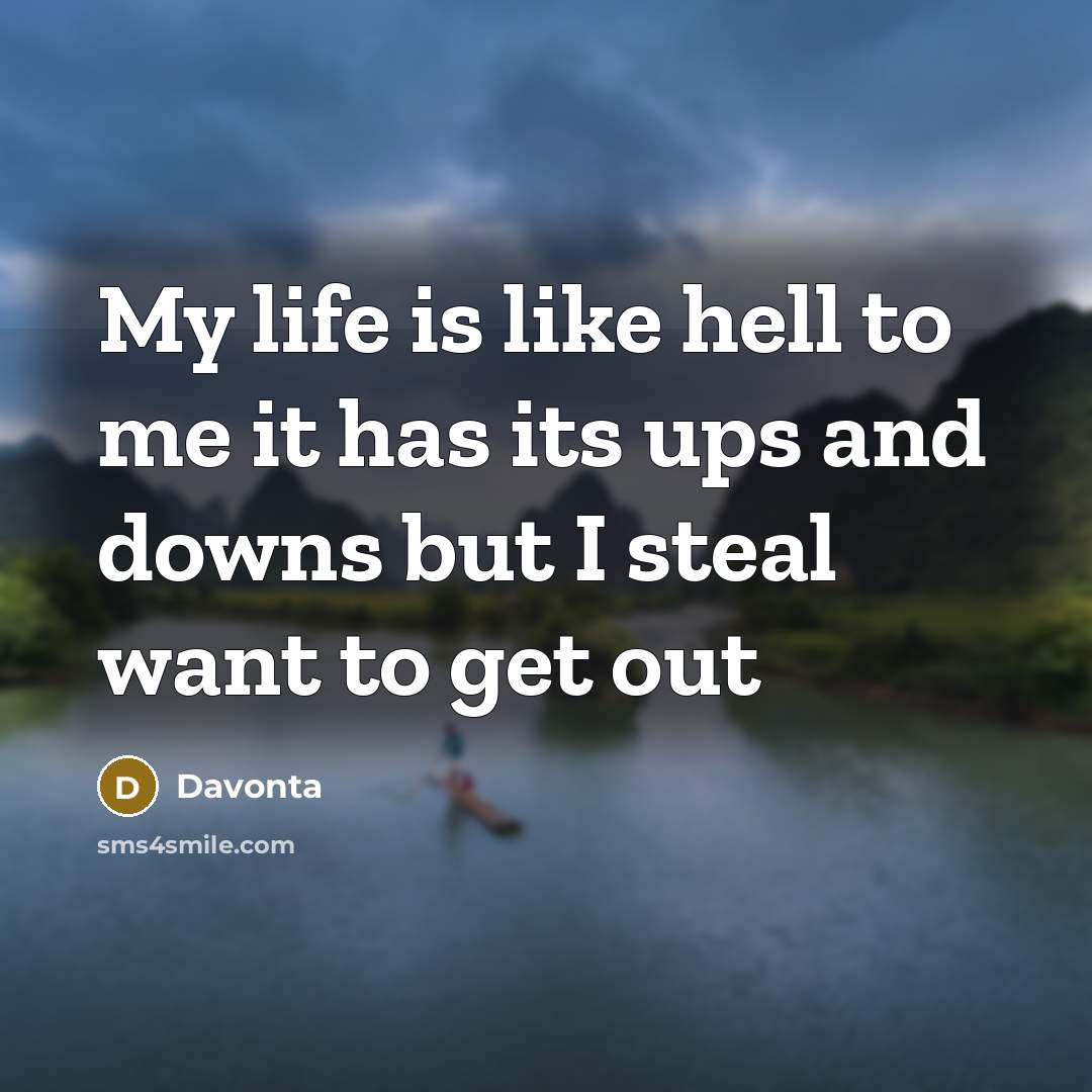 “My life is like hell to me it has its ups and downs but I steal want to get out” quote by Davonta