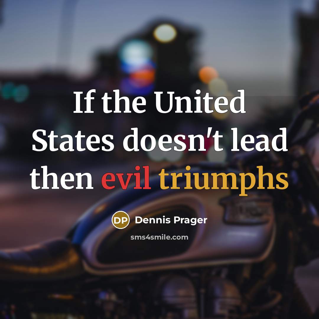 “If the United States doesn't lead then evil triumphs” quote by Dennis Prager