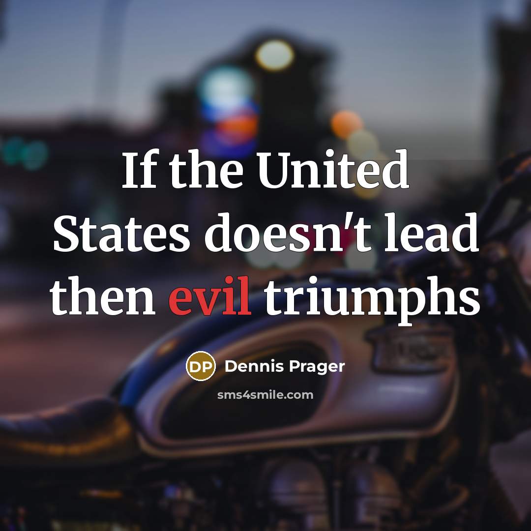 “If the United States doesn't lead then evil triumphs…” quote by Dennis Prager