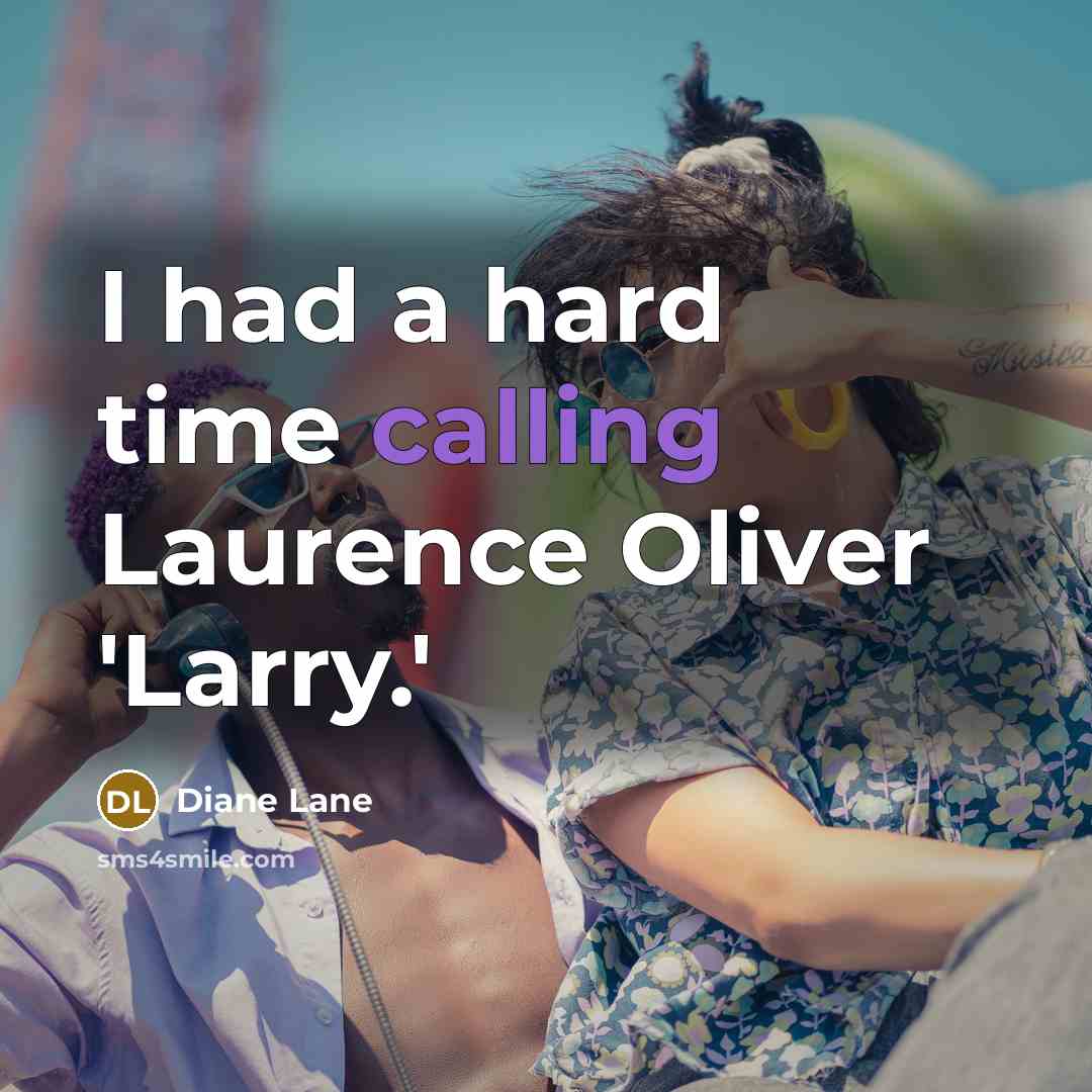 “I had a hard time calling Laurence Oliver 'Larry.'…” quote by Diane Lane
