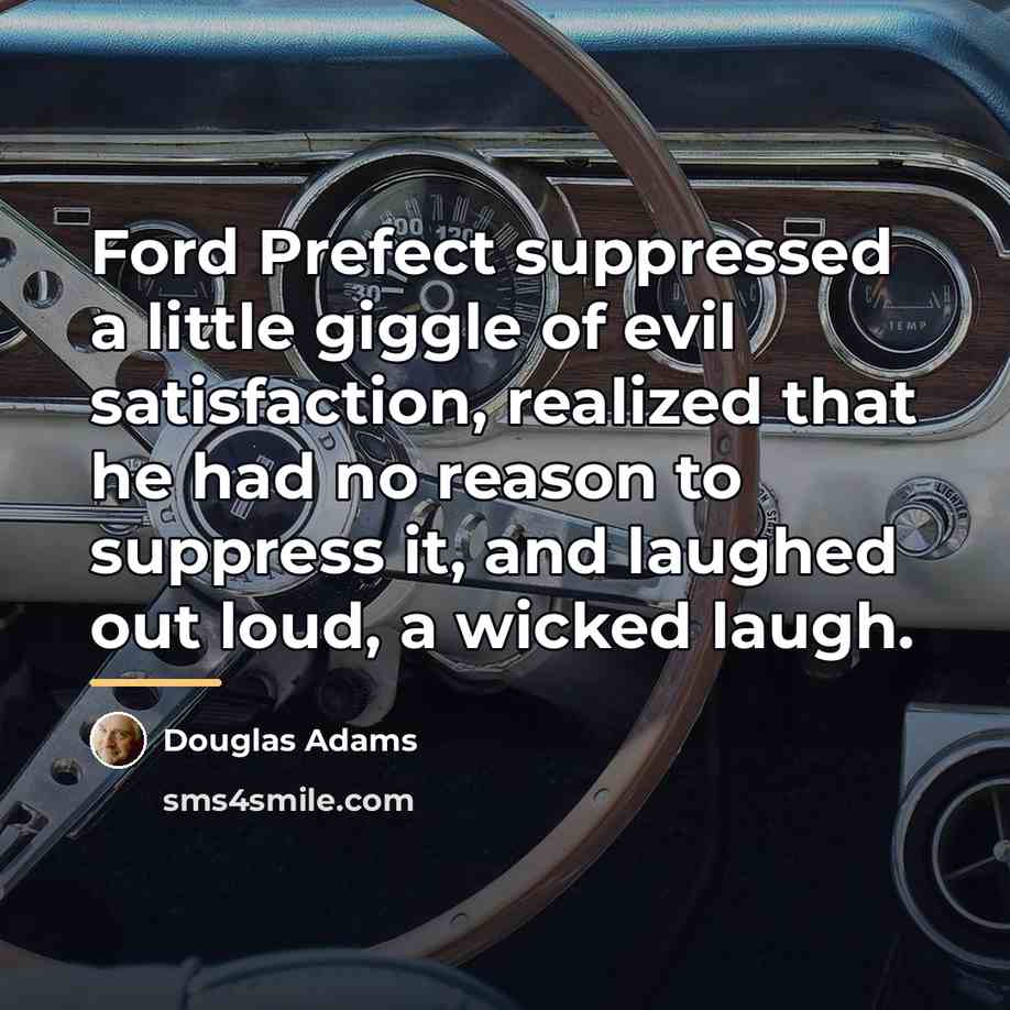 “Ford Prefect suppressed a little giggle of evil satisfaction, realized…” quote by Douglas Adams