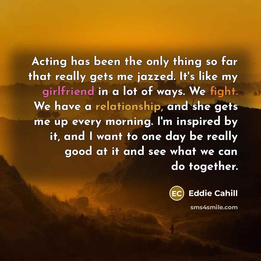 “Acting has been the only thing so far that really…” quote by Eddie Cahill