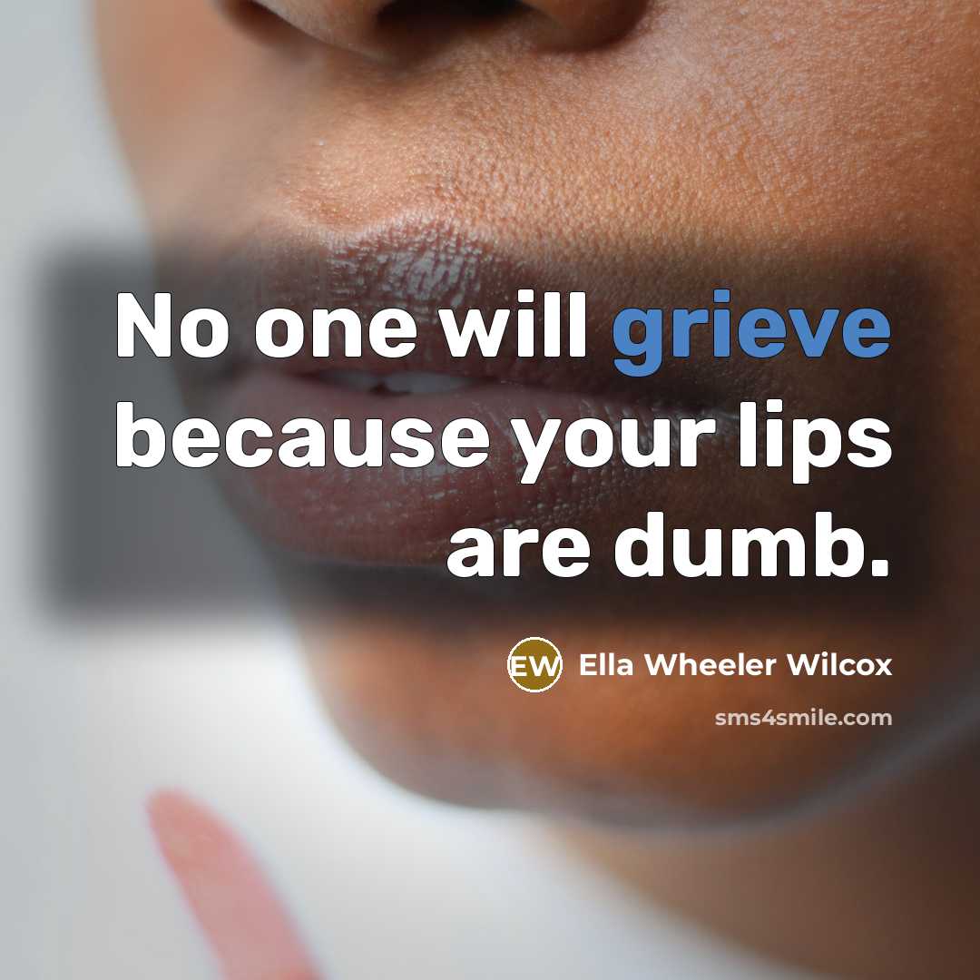 “No one will grieve because your lips are dumb.…” quote by Ella Wheeler Wilcox
