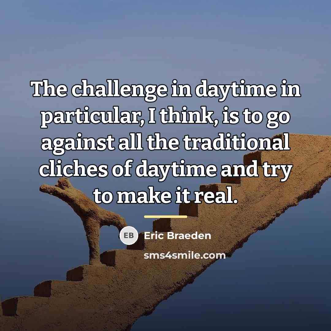 “The challenge in daytime in particular, I think, is to…” quote by Eric Braeden
