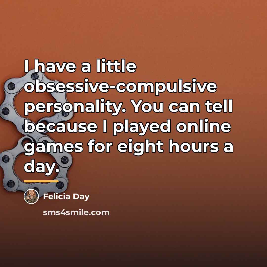 “I have a little obsessive-compulsive personality. You can tell because…” quote by Felicia Day