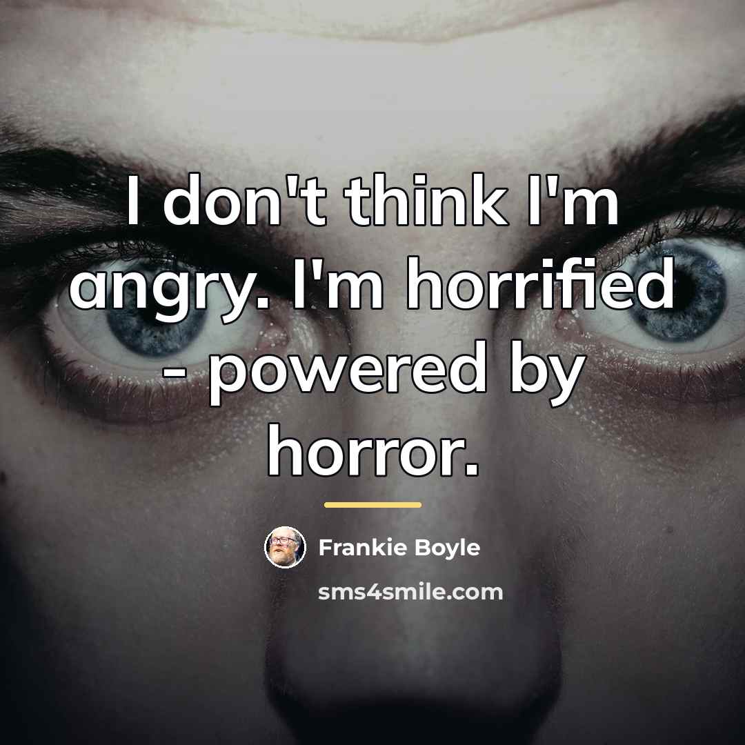 “I don't think I'm angry. I'm horrified - powered by…” quote by Frankie Boyle