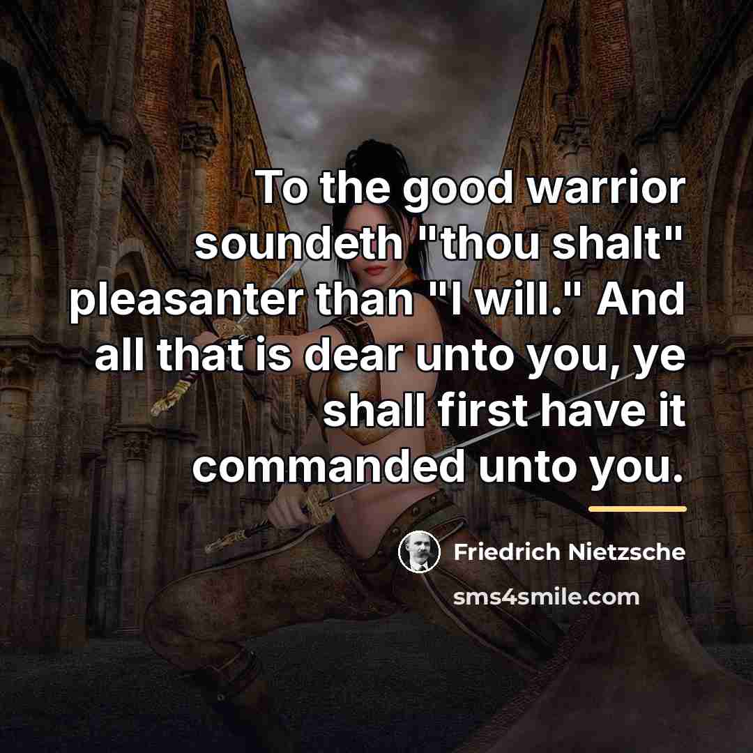 “To the good warrior soundeth "thou shalt" pleasanter than "I…” quote by Friedrich Nietzsche