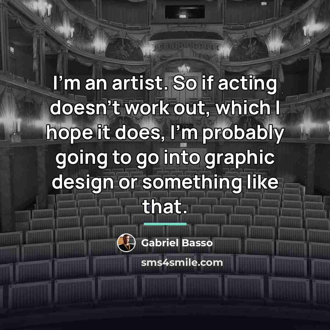 “I'm an artist. So if acting doesn't work out, which…” quote by Gabriel Basso