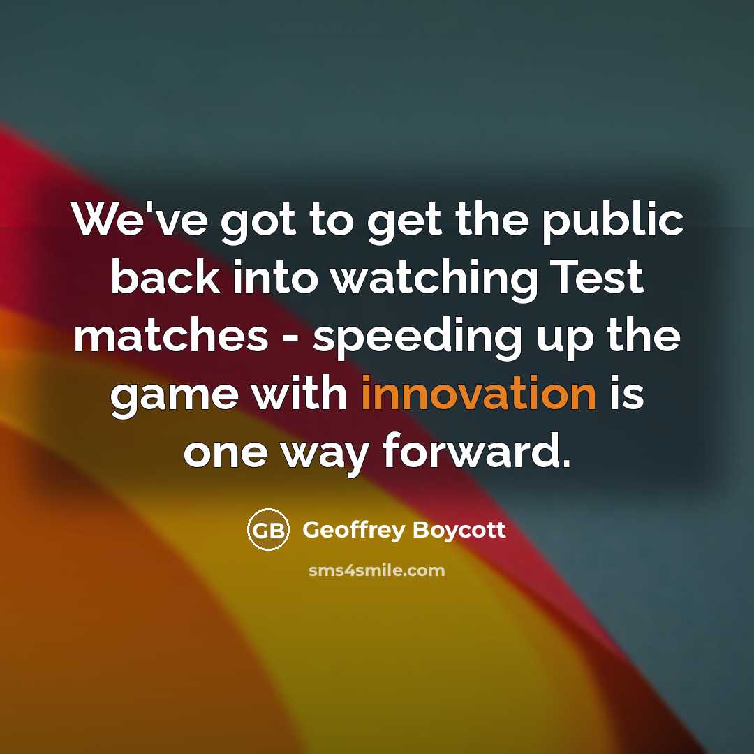 “We've got to get the public back into watching Test…” quote by Geoffrey Boycott