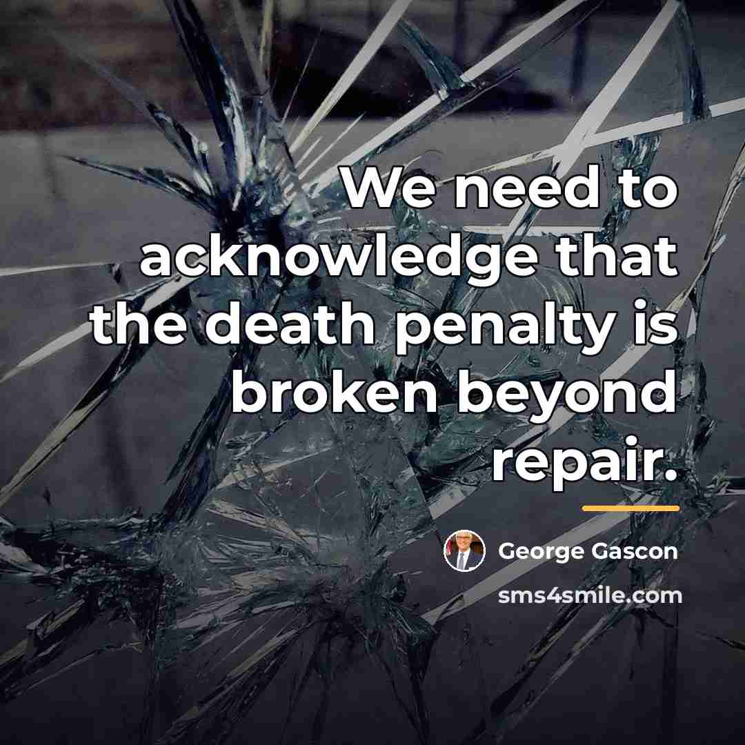 “We need to acknowledge that the death penalty is broken…” quote by George Gascon
