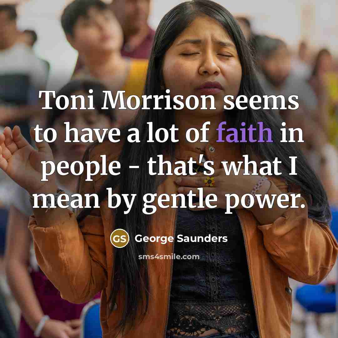 “Toni Morrison seems to have a lot of faith in…” quote by George Saunders