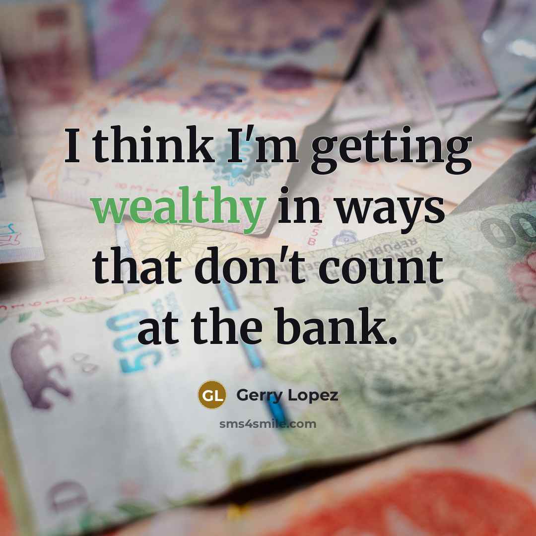 “I think I'm getting wealthy in ways that don't count…” quote by Gerry Lopez