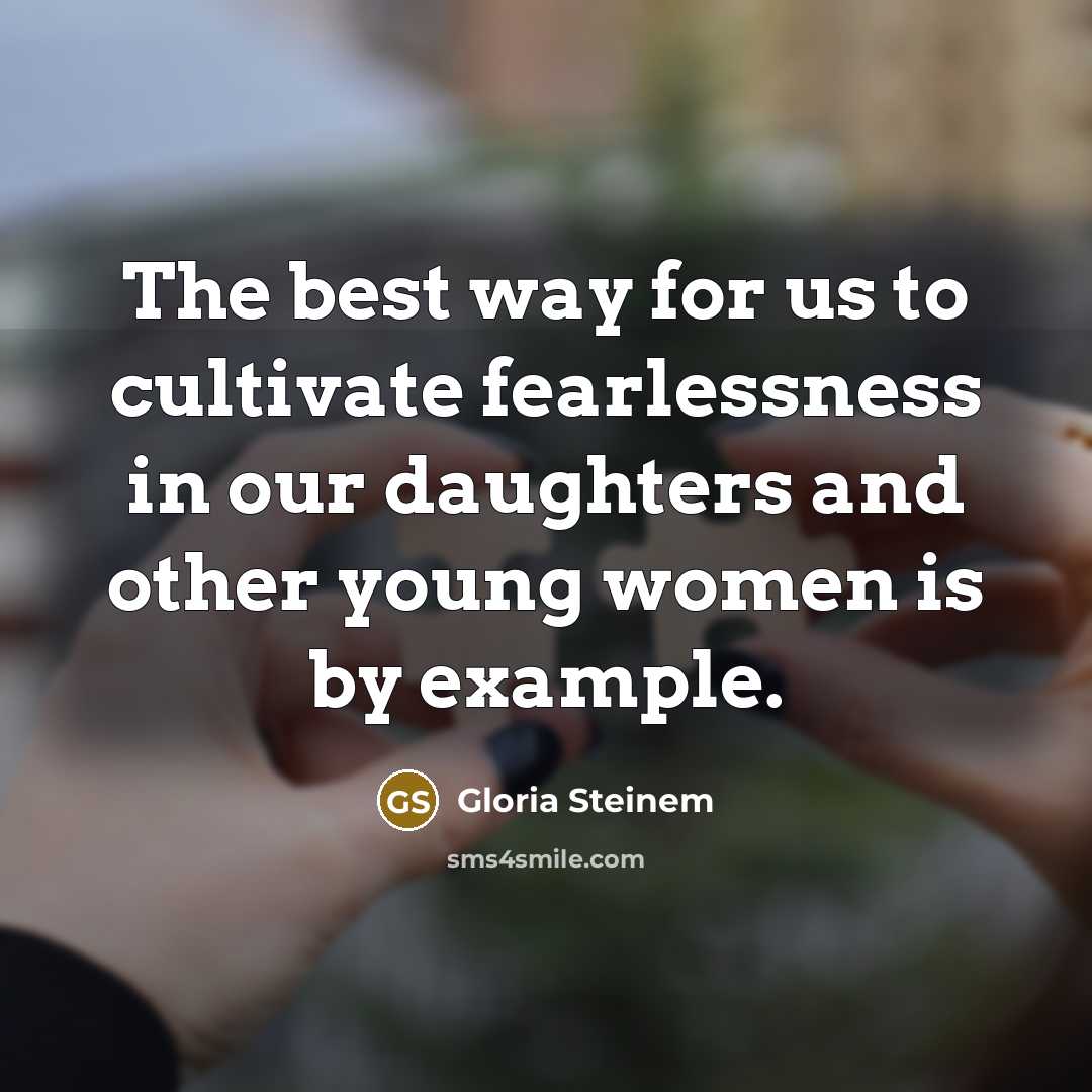 “The best way for us to cultivate fearlessness in our…” quote by Gloria Steinem