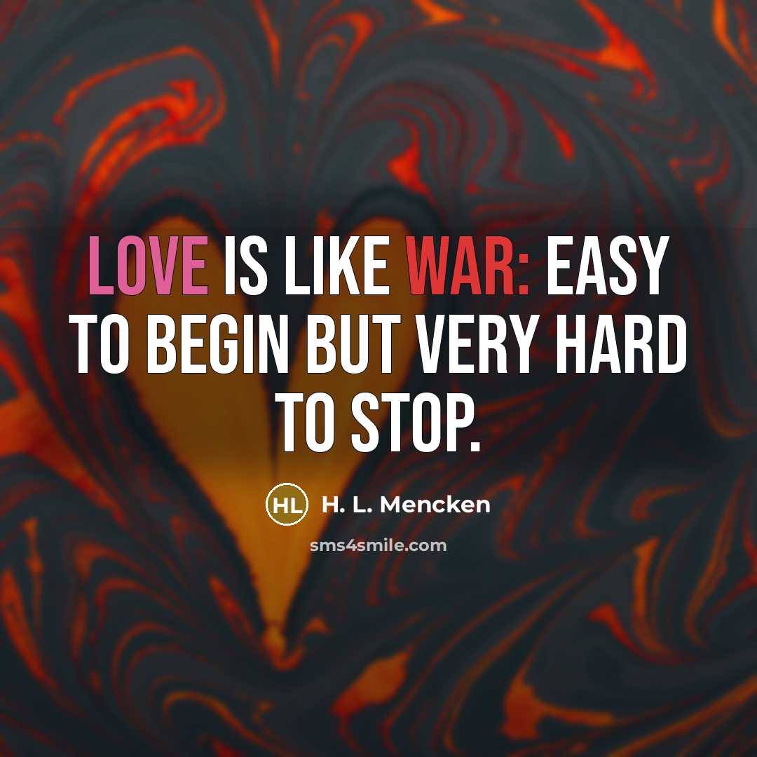 “Love is like war: easy to begin but very hard to stop.” quote by H. L. Mencken