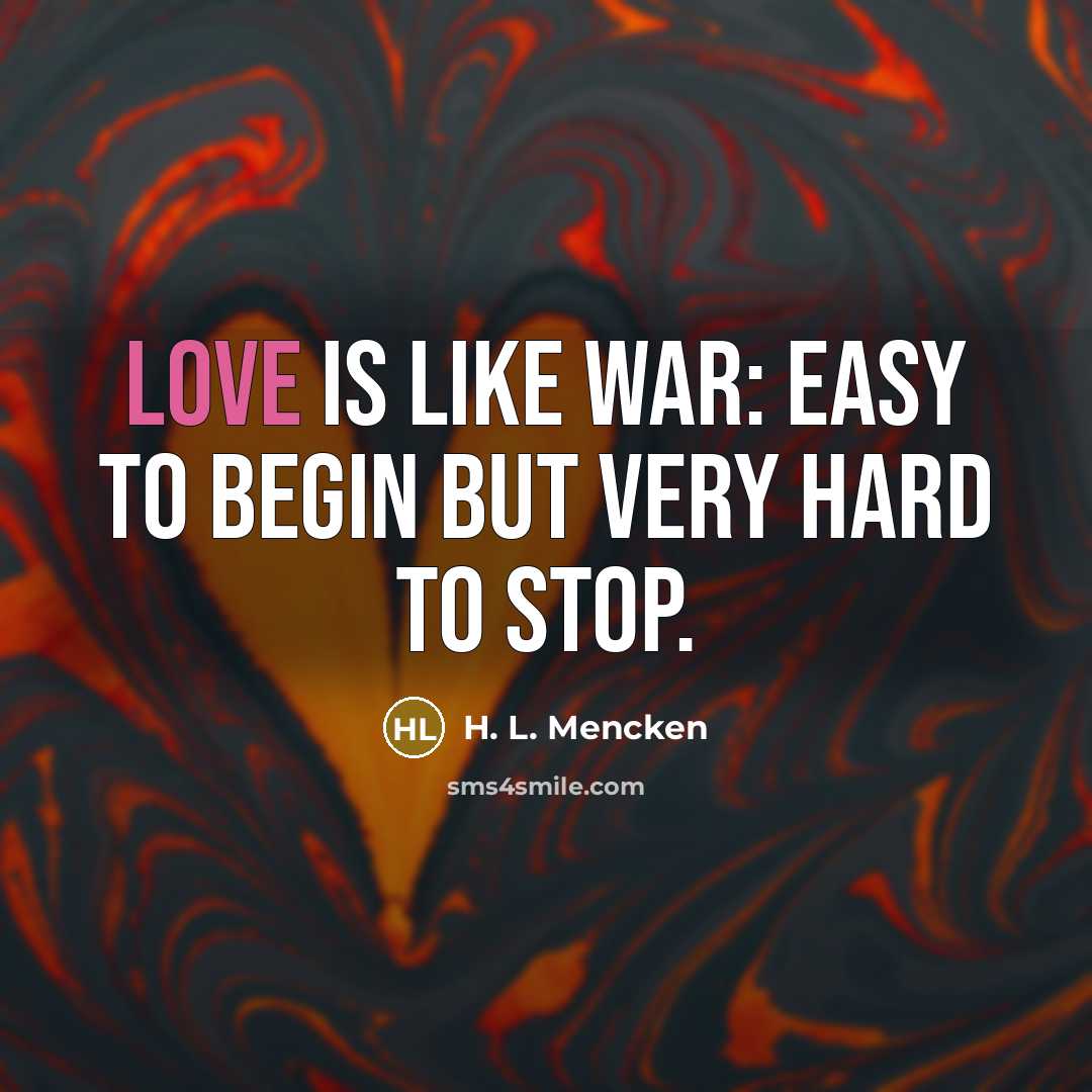 “Love is like war: easy to begin but very hard…” quote by H. L. Mencken