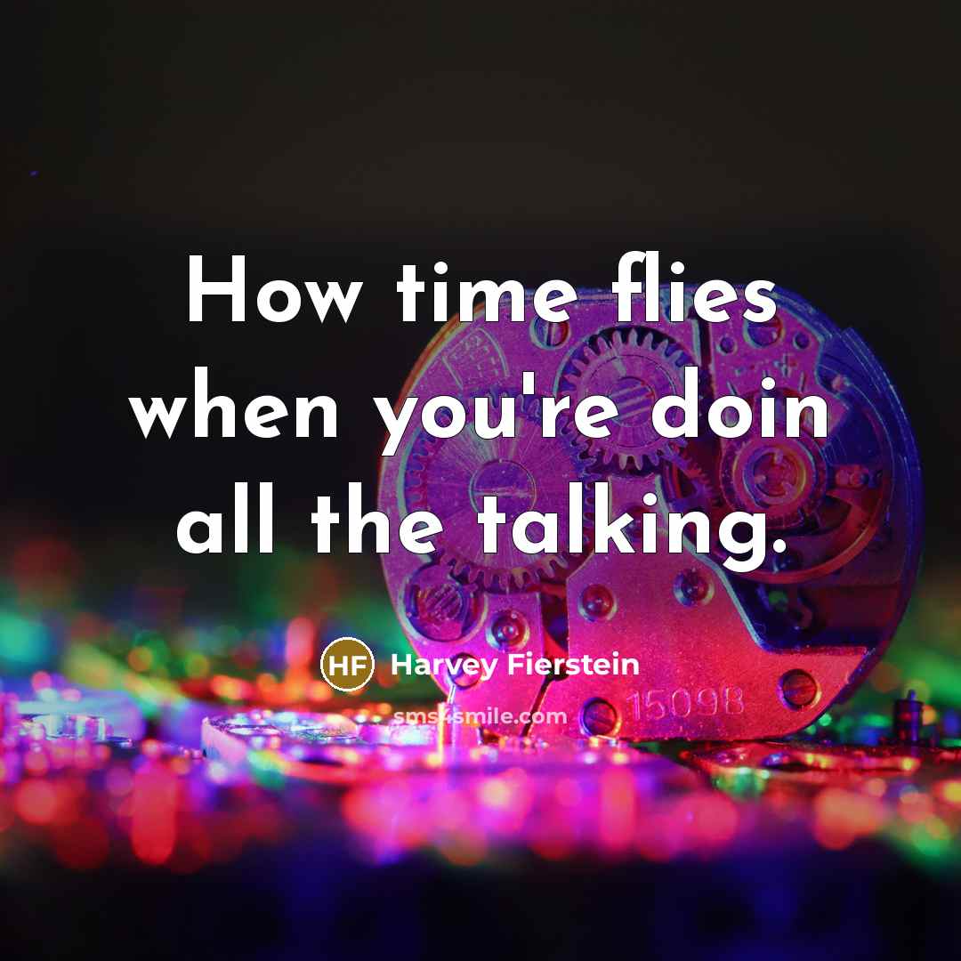 “How time flies when you're doin all the talking.…” quote by Harvey Fierstein