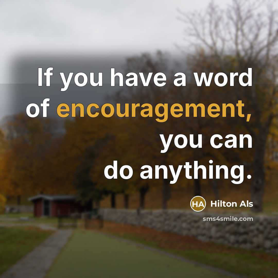 “If you have a word of encouragement, you can do…” quote by Hilton Als