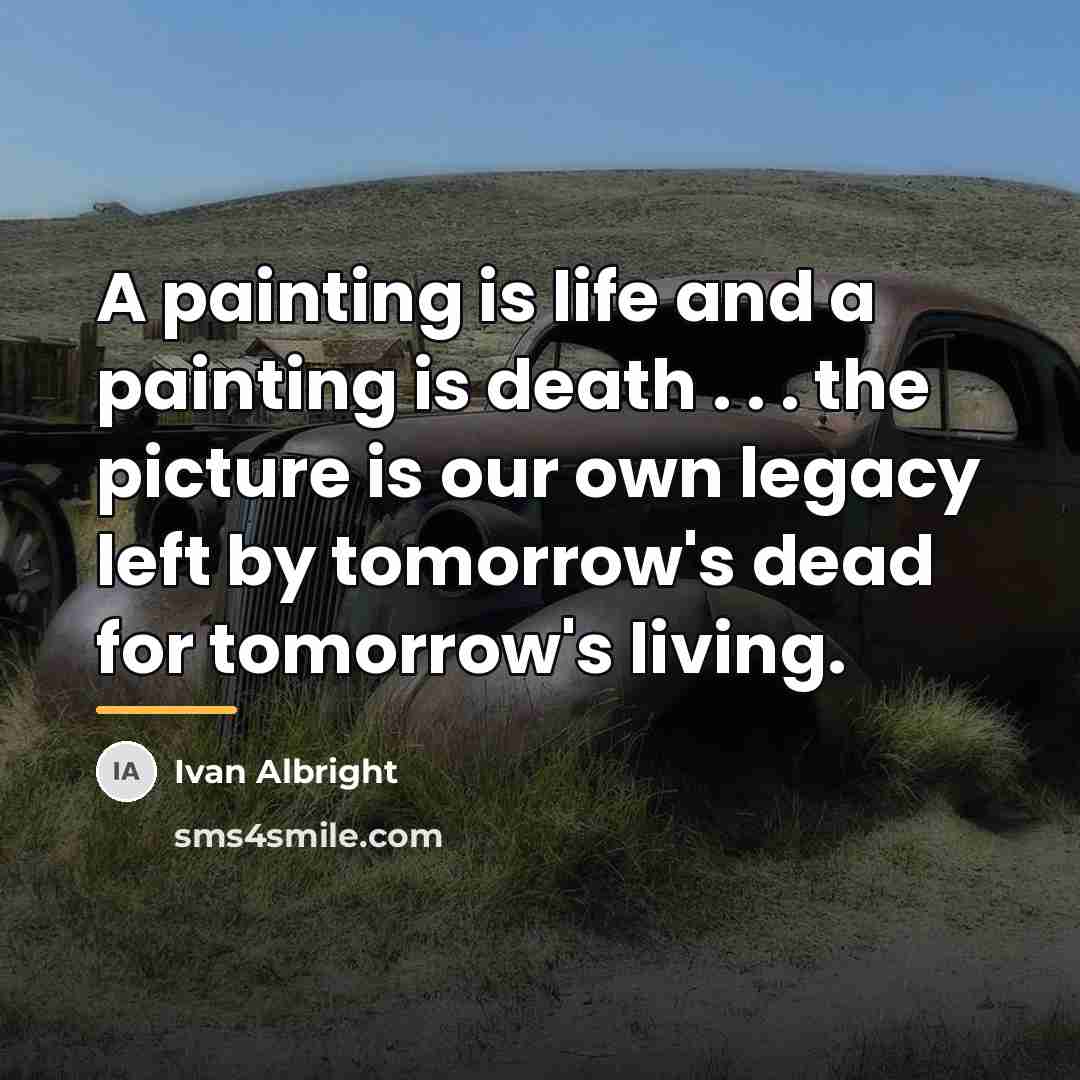 “A painting is life and a painting is death .…” quote by Ivan Albright