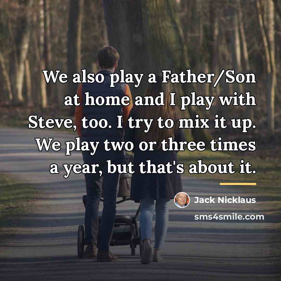 “We also play a Father/Son at home and I play…” quote by Jack Nicklaus